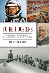 Cover image for To Be Hoosiers: Historic Stories of Character and Fortitude