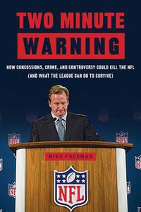 Cover image for Two Minute Warning: How Concussions, Crime, and Controversy Could Kill the NFL (And What the League Can Do to Survive)