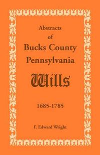 Cover image for Abstracts of Bucks County, Pennsylvania, Wills 1685-1785