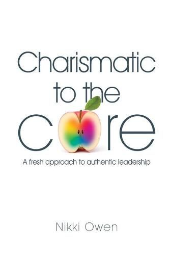 Cover image for Charismatic to the Core: A fresh approach to authentic leadership