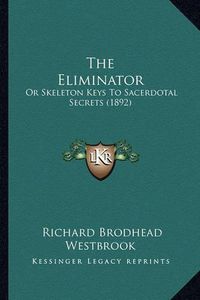 Cover image for The Eliminator: Or Skeleton Keys to Sacerdotal Secrets (1892)