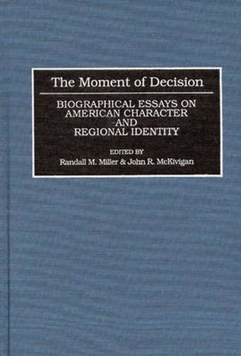 Cover image for The Moment of Decision: Biographical Essays on American Character and Regional Identity