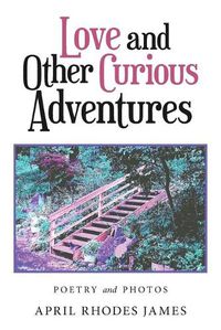 Cover image for Love and Other Curious Adventures: Poetry and Photos