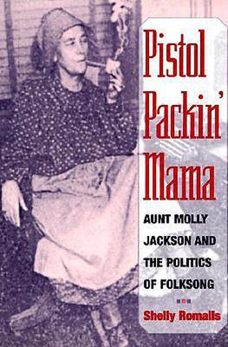 Cover image for Pistol Packin' Mama: Aunt Molly Jackson and the Politics of Folksong