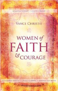 Cover image for Women of Faith And Courage: Susanna Wesley, Fanny Crosby, Catherine Booth, Mary Slessor and Corrie ten Boom