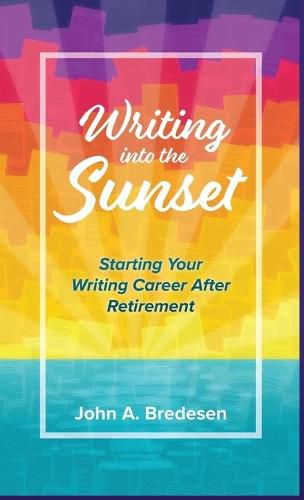 Cover image for Writing into the Sunset: Starting Your Writing Career After Retirement