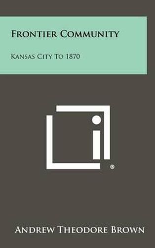 Cover image for Frontier Community: Kansas City to 1870