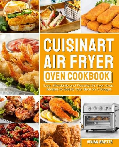 Cover image for Cuisinart Air Fryer Oven Cookbook: Easy, Affordable and Flavorful Air Fryer Oven Recipes to Satisfy Your Meal on A Budget