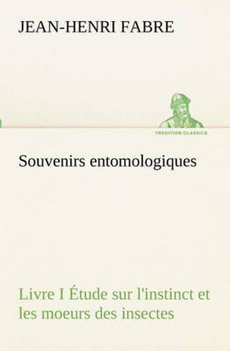 Cover image for Souvenirs entomologiques - Livre I Etude sur l'instinct et les moeurs des insectes