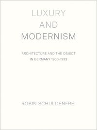 Cover image for Luxury and Modernism: Architecture and the Object in Germany 1900-1933