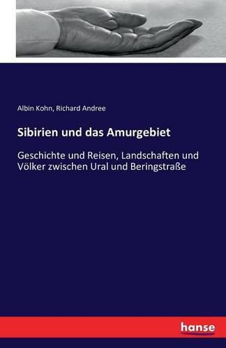 Cover image for Sibirien und das Amurgebiet: Geschichte und Reisen, Landschaften und Voelker zwischen Ural und Beringstrasse