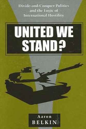 Cover image for United We Stand?: Divide-and-Conquer Politics and the Logic of International Hostility