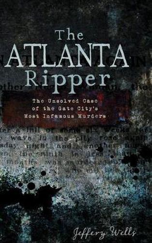 Cover image for The Atlanta Ripper: The Unsolved Story of the Gate City's Most Infamous Murders