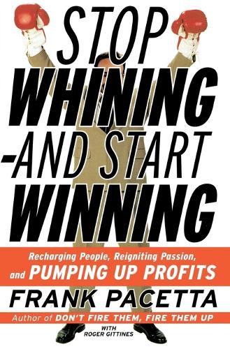 Cover image for Stop Whining and Start Winning Recharging People, Re-Igniting Passion An d Pumping Up Profits