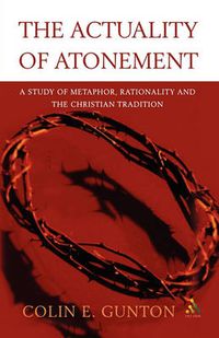 Cover image for The Actuality of Atonement: A Study of Metaphor, Rationality and the Christian Tradition