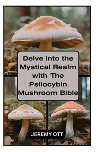 Cover image for Delve into the Mystical Realm with 'The Psilocybin Mushroom Bible'