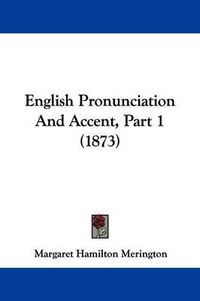 Cover image for English Pronunciation And Accent, Part 1 (1873)