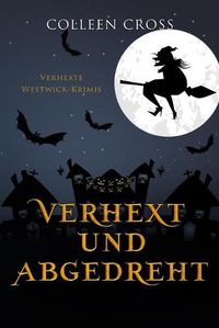 Cover image for Verhext und abgedreht: Verhexte Westwick-Krimis #3