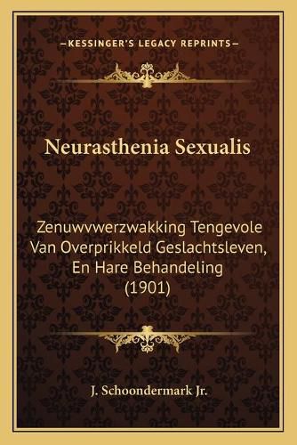 Cover image for Neurasthenia Sexualis: Zenuwvwerzwakking Tengevole Van Overprikkeld Geslachtsleven, En Hare Behandeling (1901)