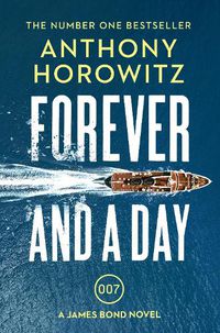 Cover image for Forever and a Day: the explosive number one bestselling new James Bond thriller (James Bond 007)
