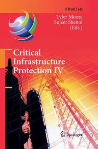 Cover image for Critical Infrastructure Protection IV: Fourth Annual IFIP WG 11.10 International Conference on Critical Infrastructure Protection, ICCIP 2010, Washington, DC, USA, March 15-17, 2010, Revised Selected Papers