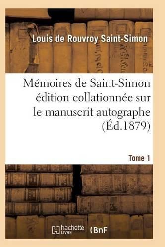 Memoires de Saint-Simon Edition Collationnee Sur Le Manuscrit Autographe Tome 1