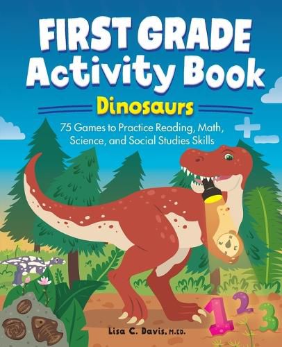 Cover image for First Grade Activity Book: Dinosaurs: 75 Games to Practice Reading, Math, Science & Social Studies Skills