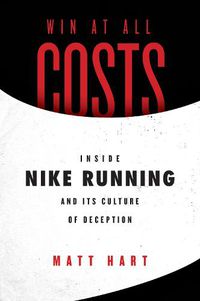 Cover image for Win at All Costs: Inside Nike Running and Its Culture of Deception