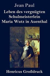 Cover image for Leben des vergnugten Schulmeisterlein Maria Wutz in Auenthal (Grossdruck)