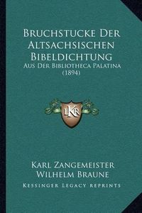 Cover image for Bruchstucke Der Altsachsischen Bibeldichtung: Aus Der Bibliotheca Palatina (1894)