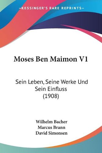 Moses Ben Maimon V1: Sein Leben, Seine Werke Und Sein Einfluss (1908)