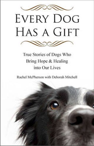 Cover image for Every Dog Has a Giftt: True Stories of Dogs Who Bring Hope & Healing into Our Lives