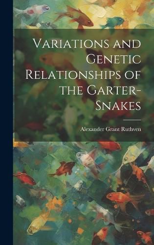 Cover image for Variations and Genetic Relationships of the Garter-snakes