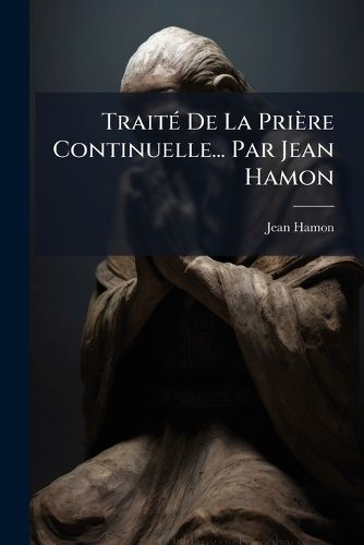 Cover image for Trait de La Pri Re Continuelle... Par Jean Hamon