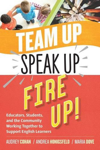 Cover image for Team Up, Speak Up, Fire Up!: Educators, Students, and the Community Working Together to Support English Learners