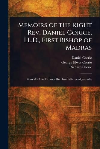 Cover image for Memoirs of the Right Rev. Daniel Corrie, LL.D., First Bishop of Madras