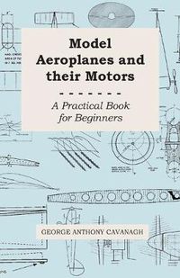 Cover image for Model Aeroplanes and Their Motors - A Practical Book for Beginners