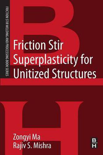 Cover image for Friction Stir Superplasticity for Unitized Structures: A volume in the Friction Stir Welding and Processing Book Series