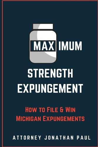 Cover image for Maximum Strength Expungement: How to File and Win Michigan Expungements