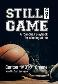 Cover image for Still Got Game: A Roundball Playbook for Winning at Life