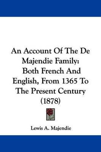 Cover image for An Account of the de Majendie Family: Both French and English, from 1365 to the Present Century (1878)