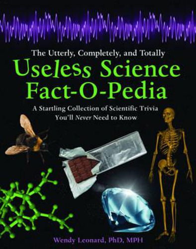 The Utterly, Completely, and Totally Useless Science Fact-O-Pedia: A Startling Collection of Scientific Trivia You'll Never Need to Know