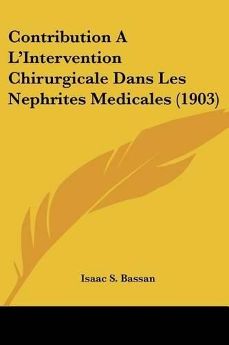 Cover image for Contribution A L'Intervention Chirurgicale Dans Les Nephrites Medicales (1903)