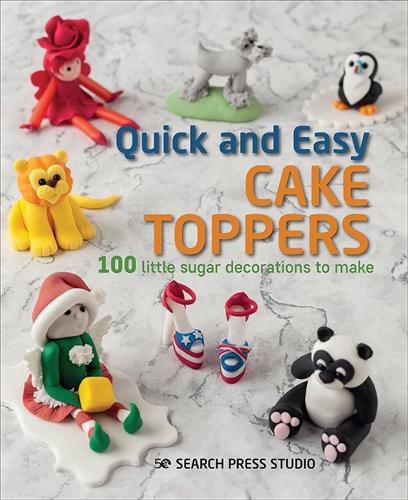 Cover image for Quick and Easy Cake Toppers: 100 Little Sugar Decorations to Make