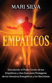 Cover image for Empaticos: Desvelando el poder oculto de los empaticos y una guia para protegerse de los vampiros energeticos y los narcisistas