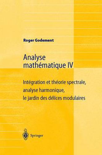 Cover image for Analyse mathematique IV: Integration et theorie spectrale, analyse harmonique, le jardin des delices modulaires