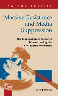 Cover image for Massive Resistance and Media Suppression: The Segregationist Response to Dissent During the Civil Rights Movement