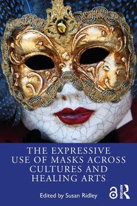 Cover image for The Expressive Use of Masks Across Cultures and Healing Arts