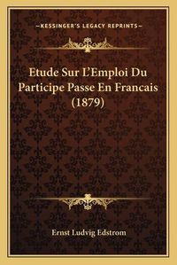 Cover image for Etude Sur L'Emploi Du Participe Passe En Francais (1879)