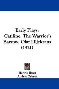 Cover image for Early Plays: Catiline; The Warrior's Barrow; Olaf Liljekrans (1921)